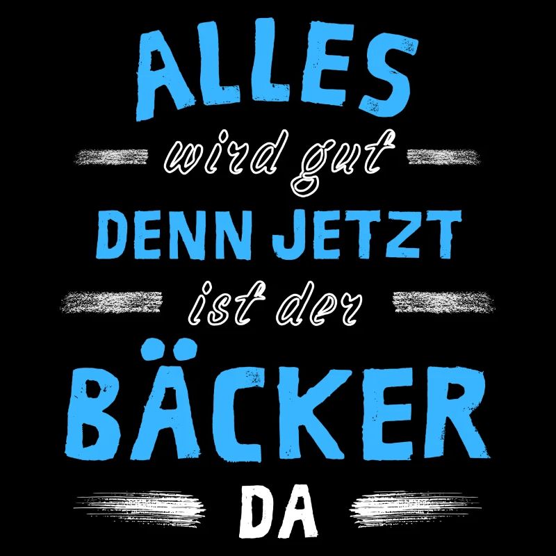 Alles wird gut denn jetzt ist der Bäcker da