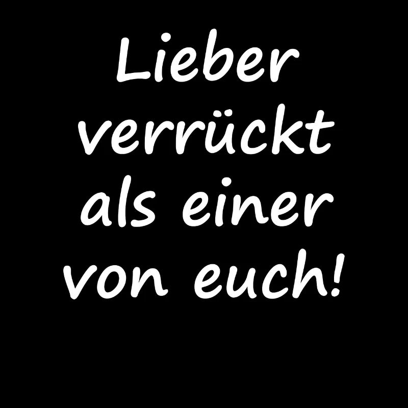 Lieber verrückt als einer von euch!