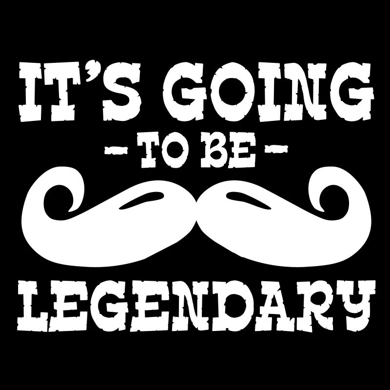 it's going to be legendary / moustache