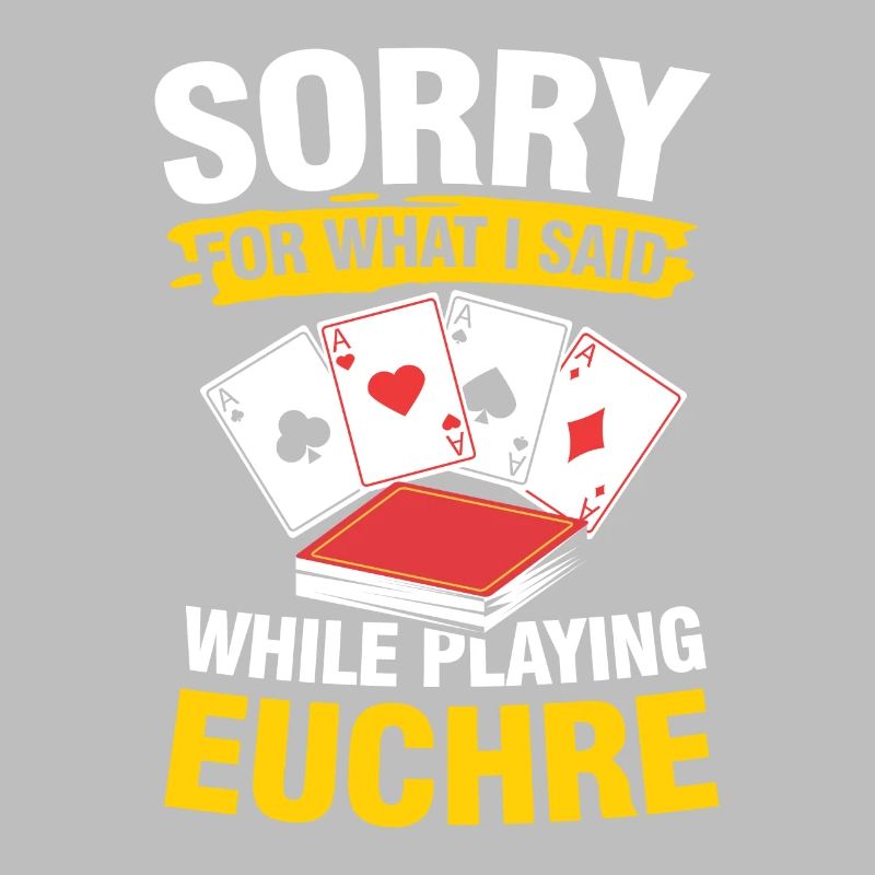 Sorry For What I Said While Playing Euchre