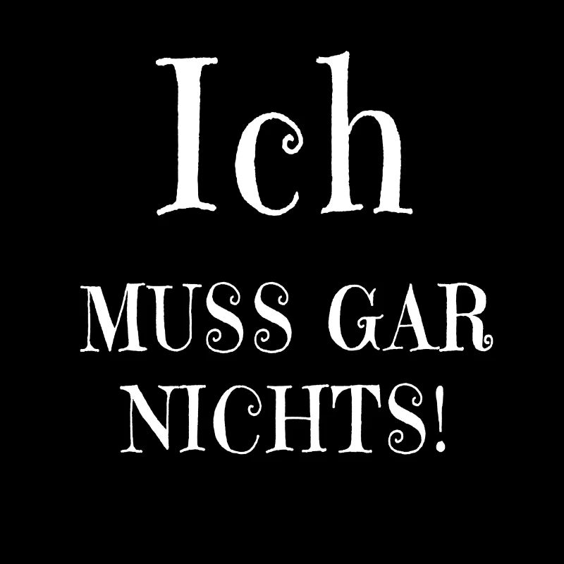 Ich muss gar nichts!