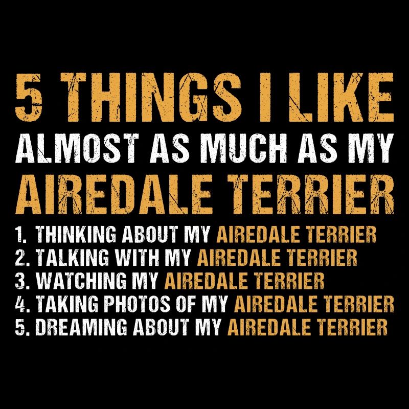 I Like As Much As My Airedale Terrier