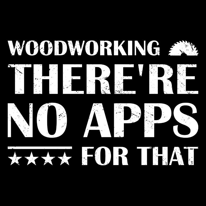 Woodworking There're No Apps For That Woodworking