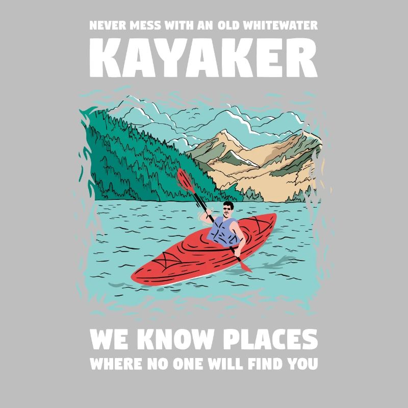 Never Mess With An Old Whitewater Kayaker Kayaking