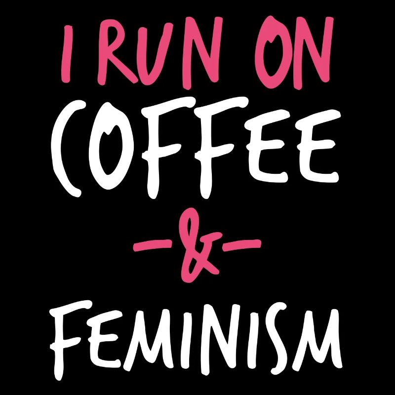 Ich laufe auf Kaffee und Feminismus