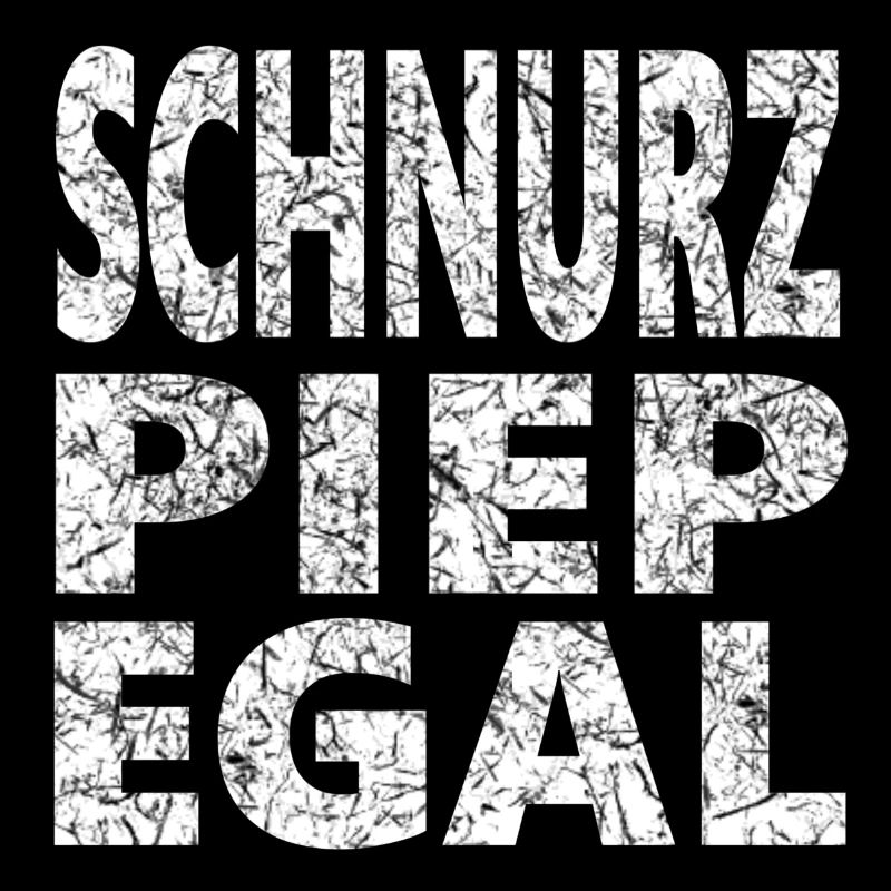 SCHNURZ PIEP EGAL