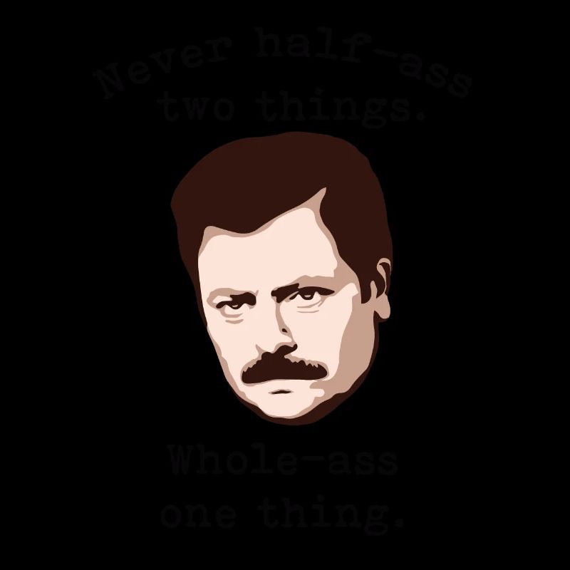 Never Half-Ass Two Things, Whole-Ass One Thing |