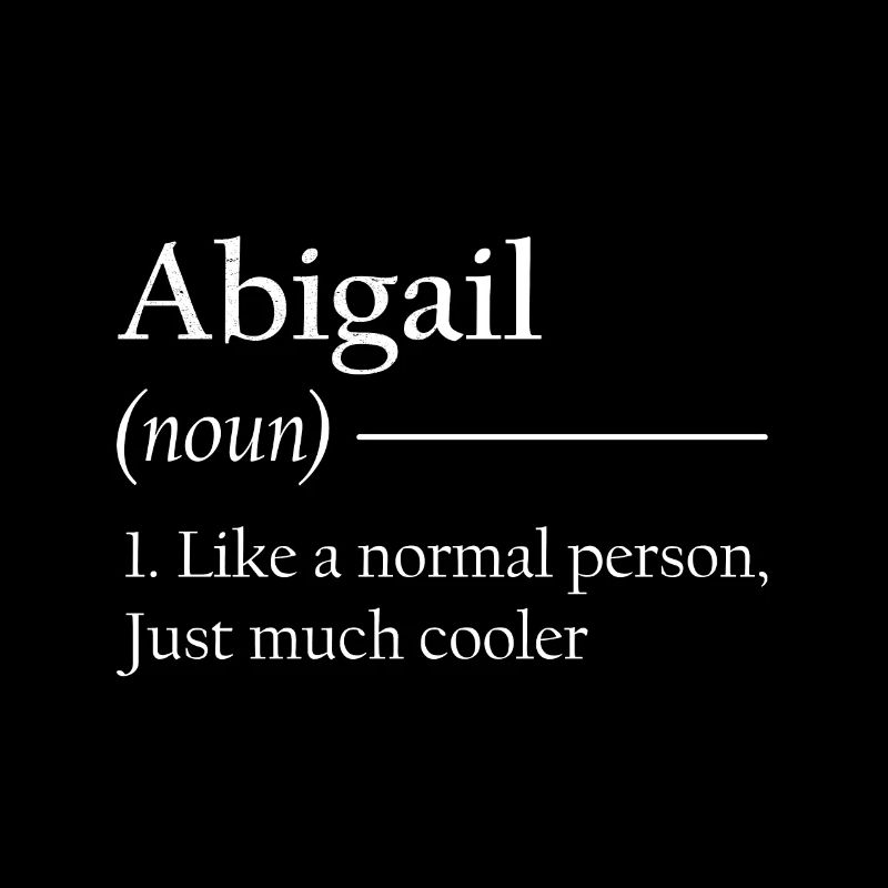 ABIGAIL 1. Like a normal person, just much cooler.