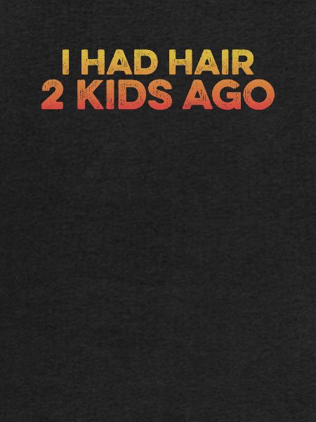 I Had Hair 2 Kids Ago Funny Bald Guy Bald Head