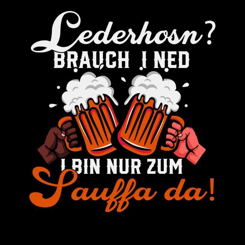 lederhosn brauch i ned i bin nur zum sauffa da