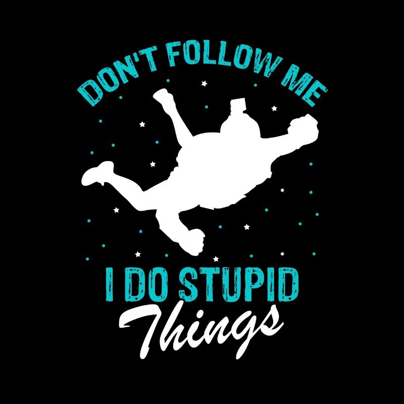 Don't Follow Me I Do Stupid Things Funny Skydiver