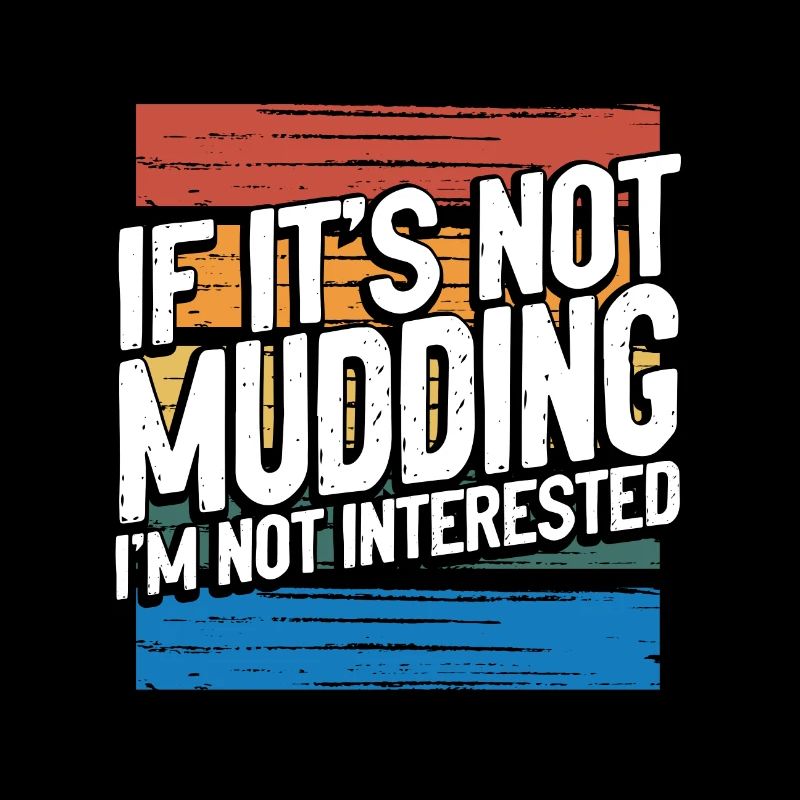 Mudder Gift If It's Not Mudding Not Interested