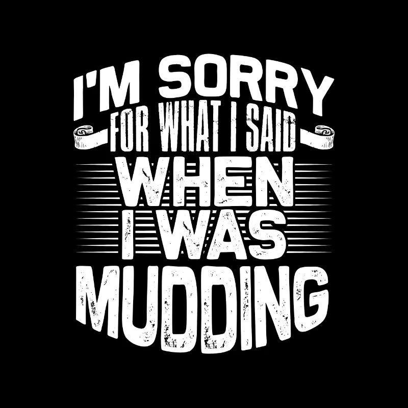 Mudder Gift Sorry for What I Said While Mudding