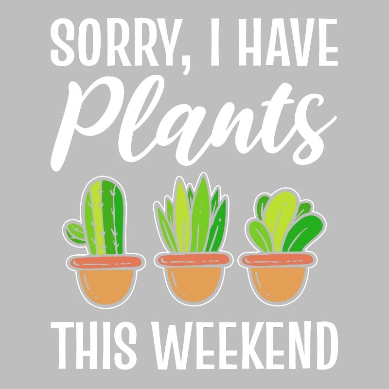 Sorry I Have Plants This Weekend Gärtner