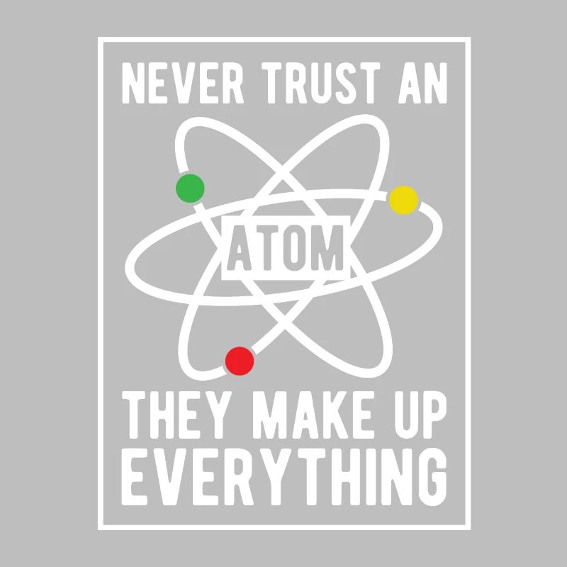 Never trust an Atom - They make up Everything