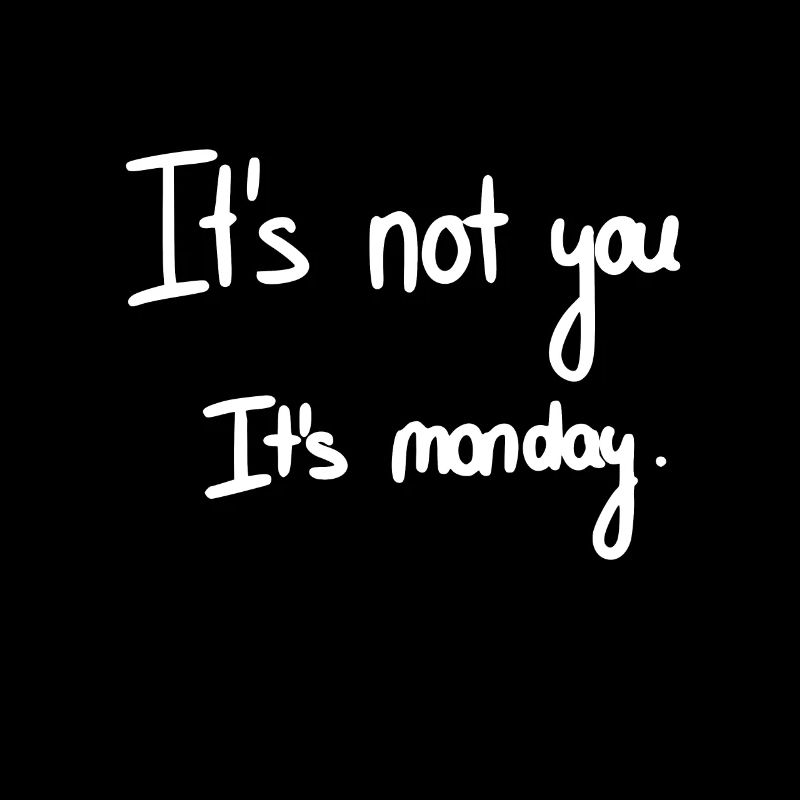 It's not you it's Monday - I hate Mondays