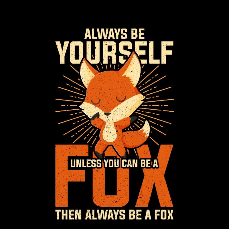 Always Be Yourself Unless You Can Be A Fox