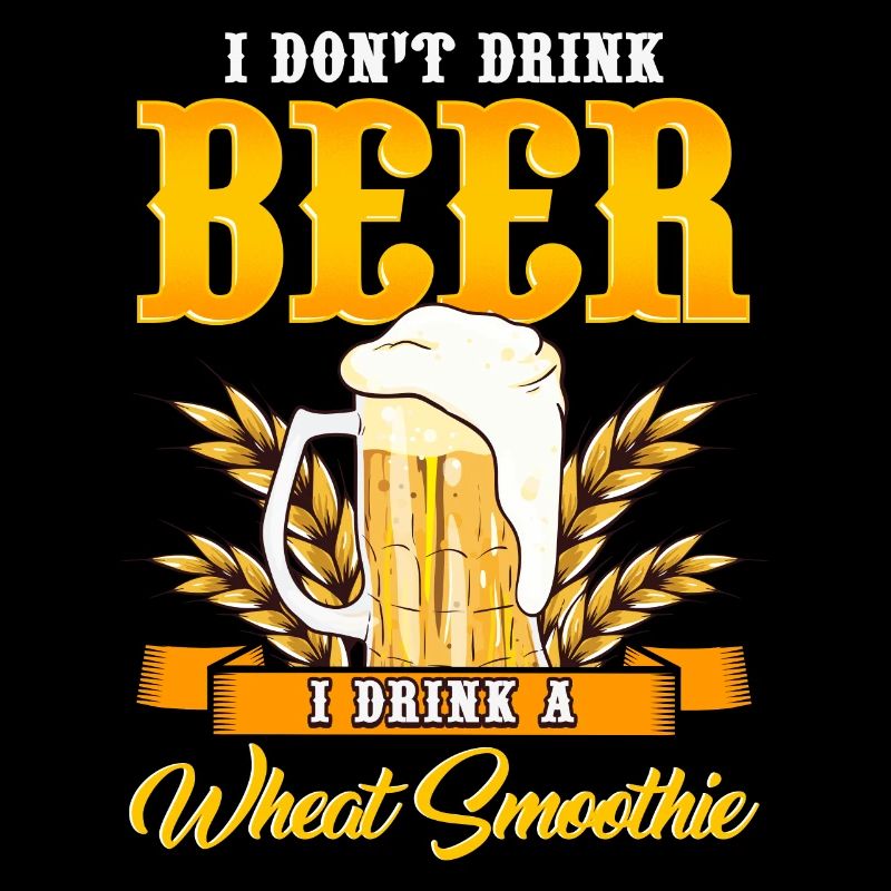 I Don't Drink Beer I Drink a Wheat Smoothie Pun