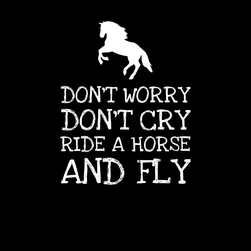 Dont Worry Dont Cry Ride A Horse And Fly
