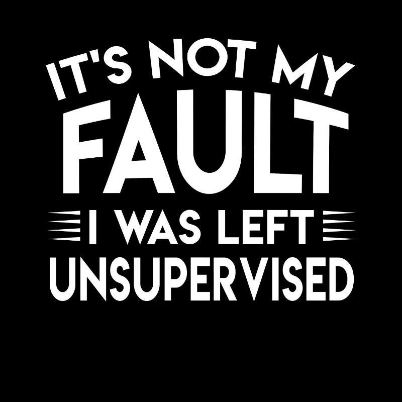 It's Not My Fault I Was Left Unsupervised
