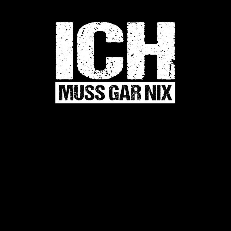 ich muss gar nix!