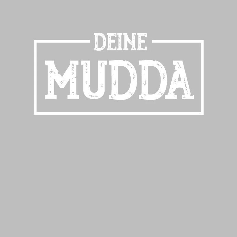 DEINE MUDDA ,DEINE MUTTER