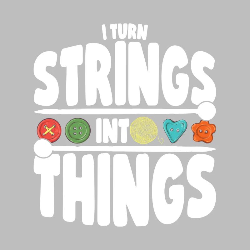 I Turn Strings Into Things - Knitting Lover