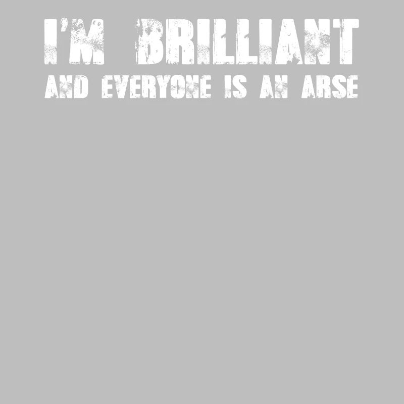 Ich bin brillant und jeder ist ein Arsch