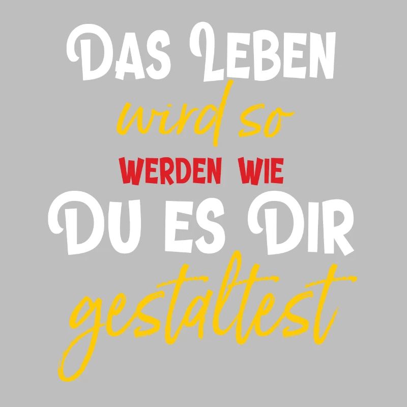 Das Leben wird so werden wie Du es Dir gestaltest