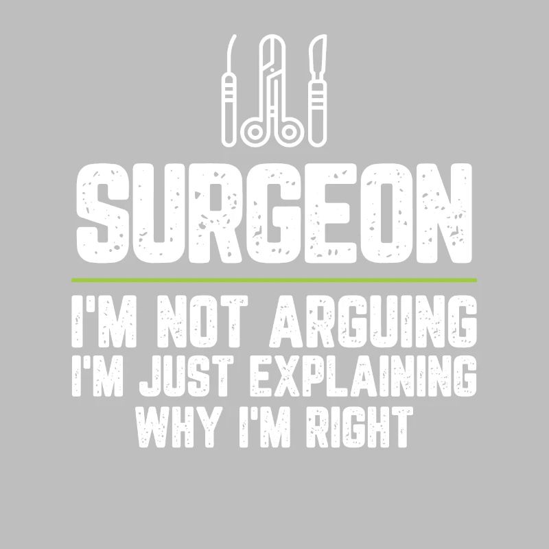 Surgeon I'm Not Arguing I'm Just Explaining Why