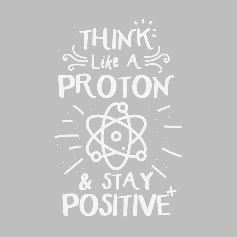 Think Like A Proton &Stay Positve Funny Physics