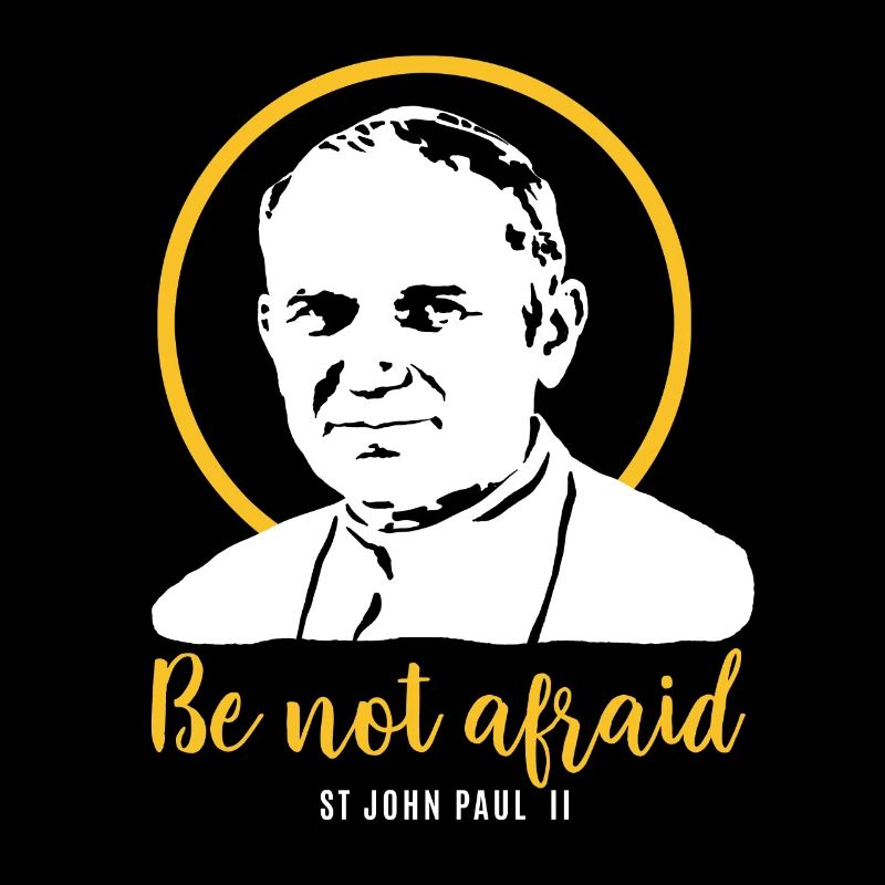 Be not afraid - Pope John Paul II JP2