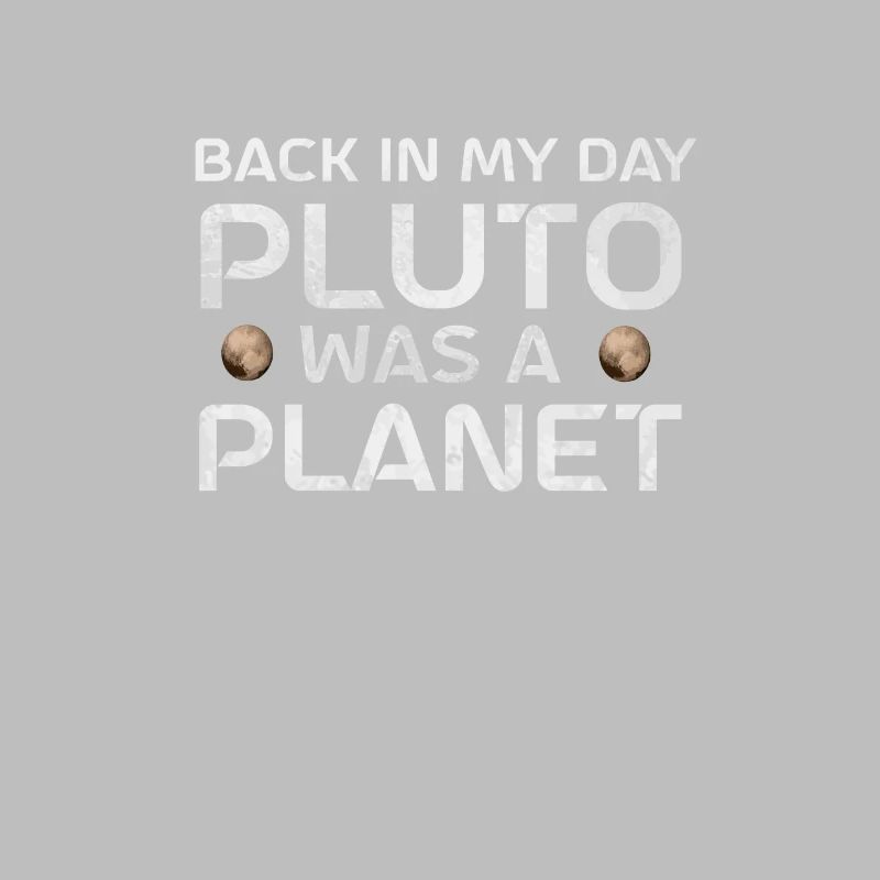 Pluto Back In My Day Pluto Was A Planet Pluto