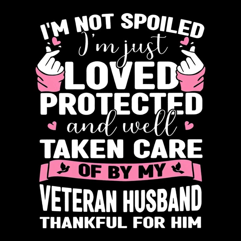 I m Not Spoiled Im Just Loved Protected By Veteran