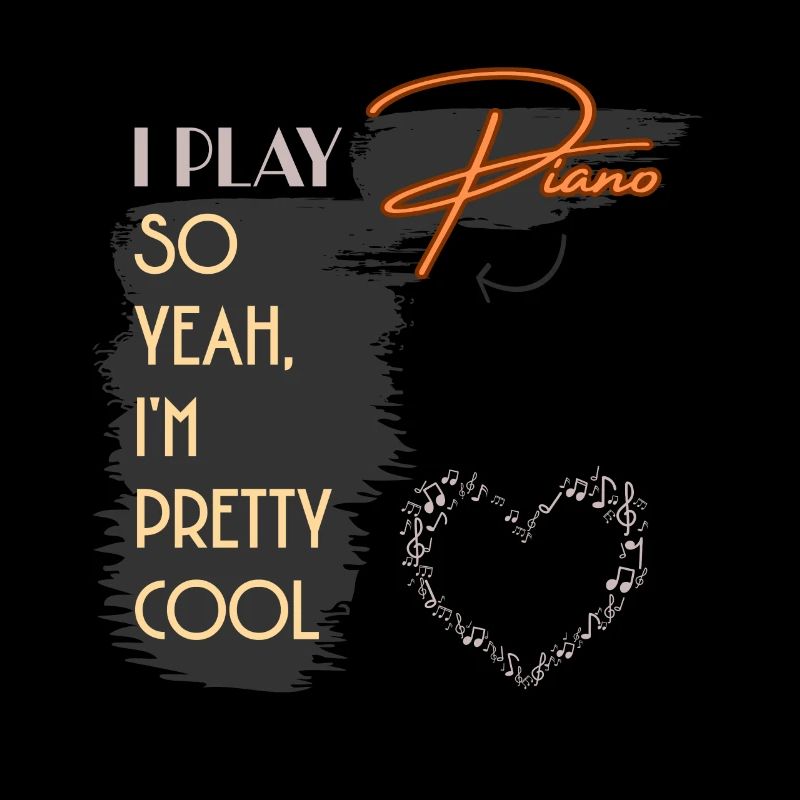 I Play Piano So Yeah I'm Pretty Cool