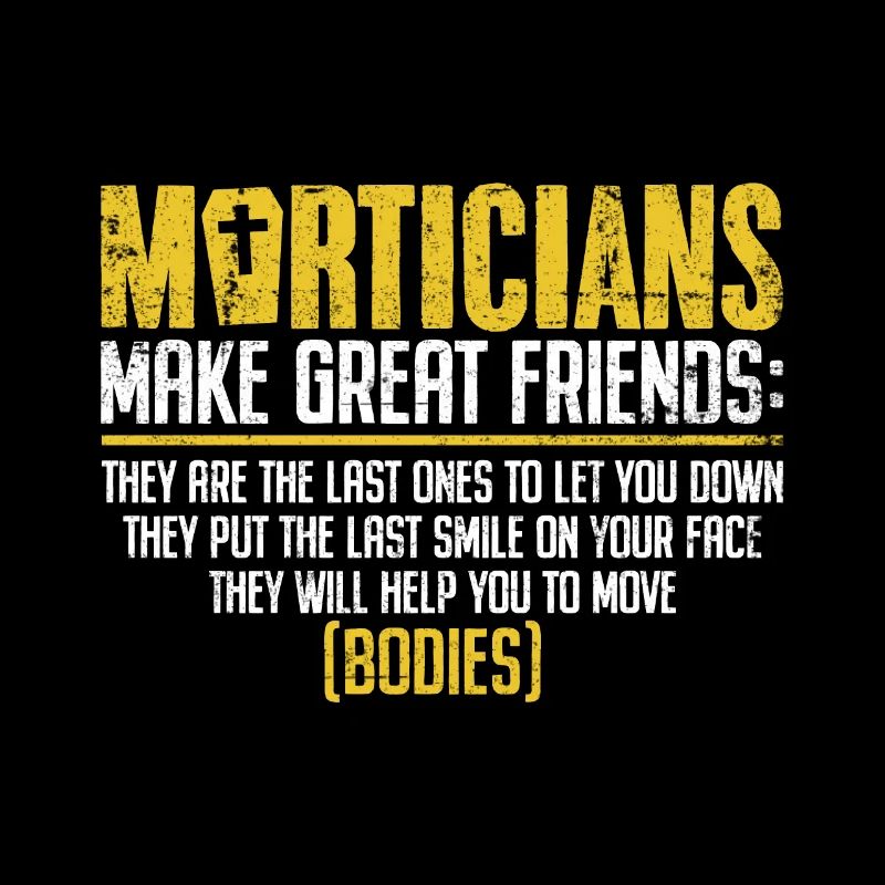 Morticians Make Great Friends Funny Embalming