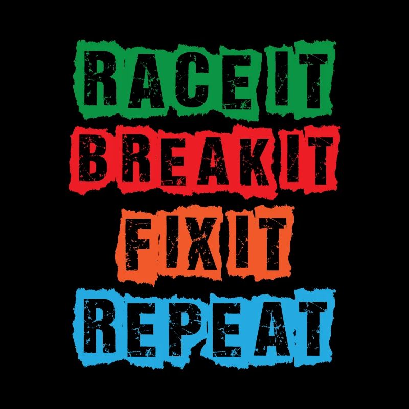 Race it Break it Fix it Repeat