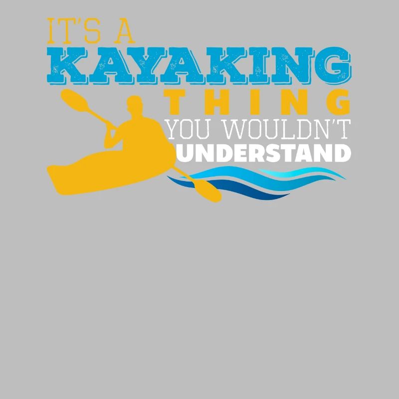 IT'S A KAYAKING THING YOU WOULDN'T UNDERSTAND
