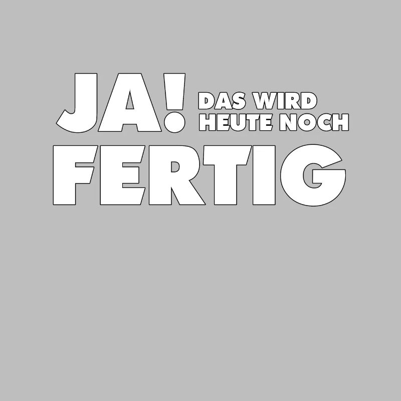 Ja, das wird heute noch fertig