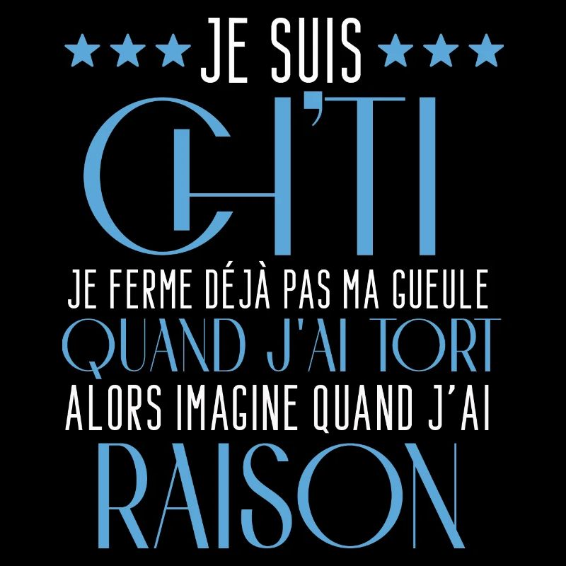 Je suis ch"ti je ferme dejà pas ma gueule raison