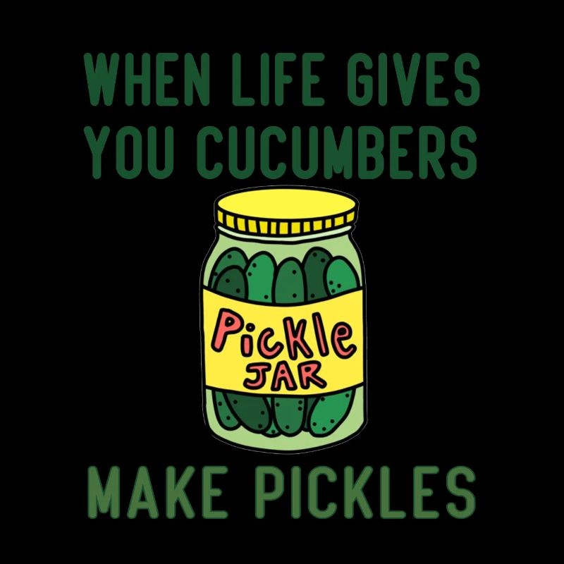 When Life Gives You Cucumbers, Make pickles