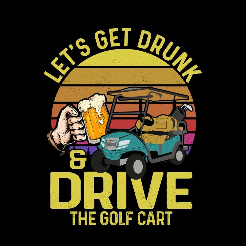 Let's Get Drunk & Drive The Golf Cart Golfing Par