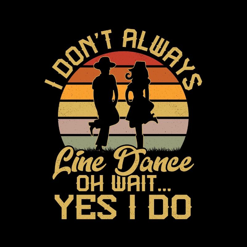I Don't Always Line Dance Oh Wait...Yes I Do Weste