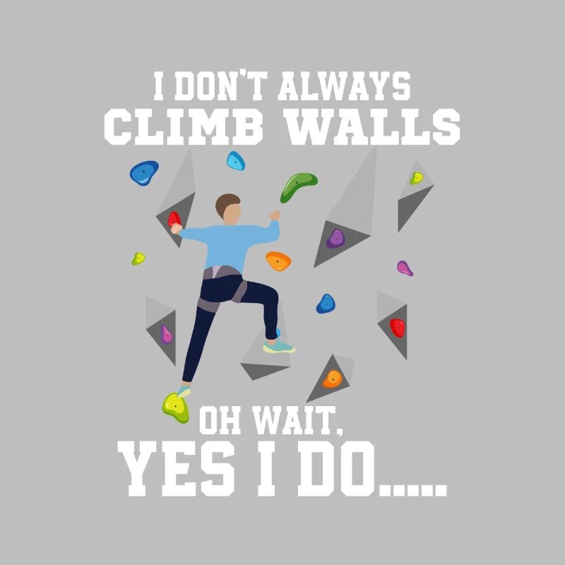 I Don't Always Climb Walls Oh Wait Boulder Climbin