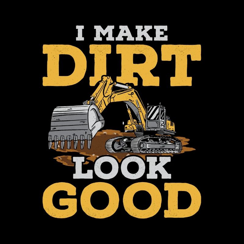 I Make Dirt Look Good Excavator