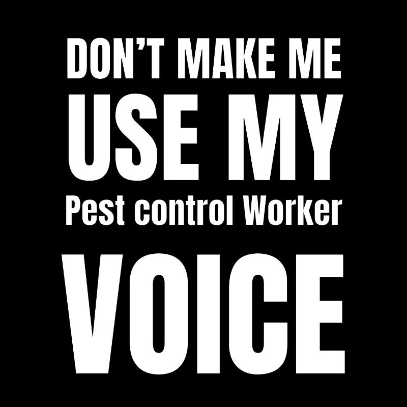 Don't Make Me Use My Pest control Worker Voice