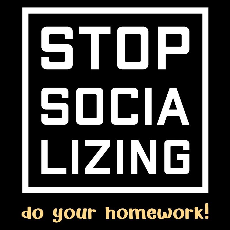 Stop Socializing - do your homework