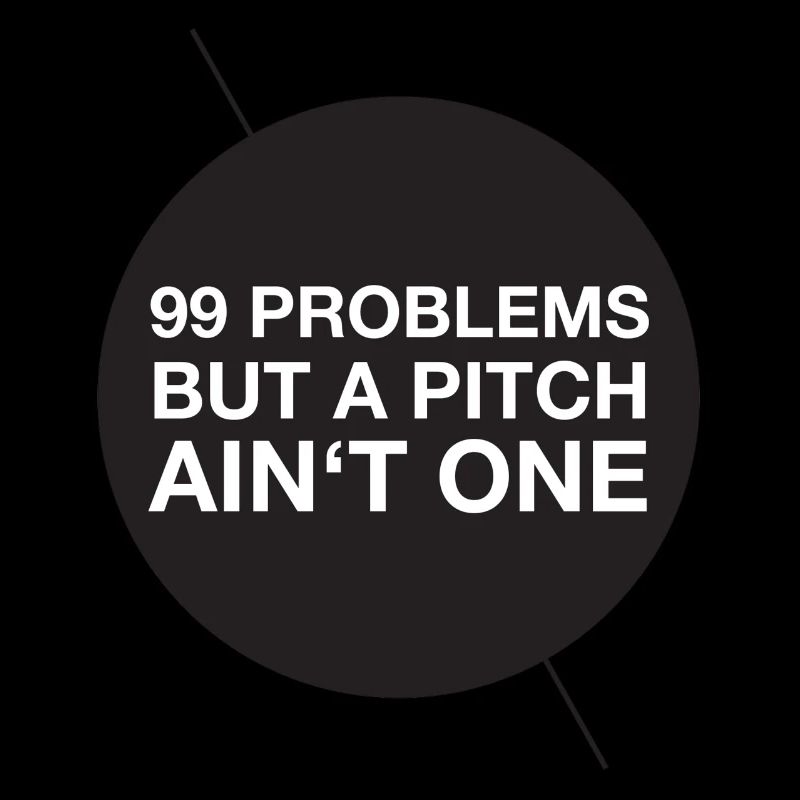 99 problems but a pitch ain't one