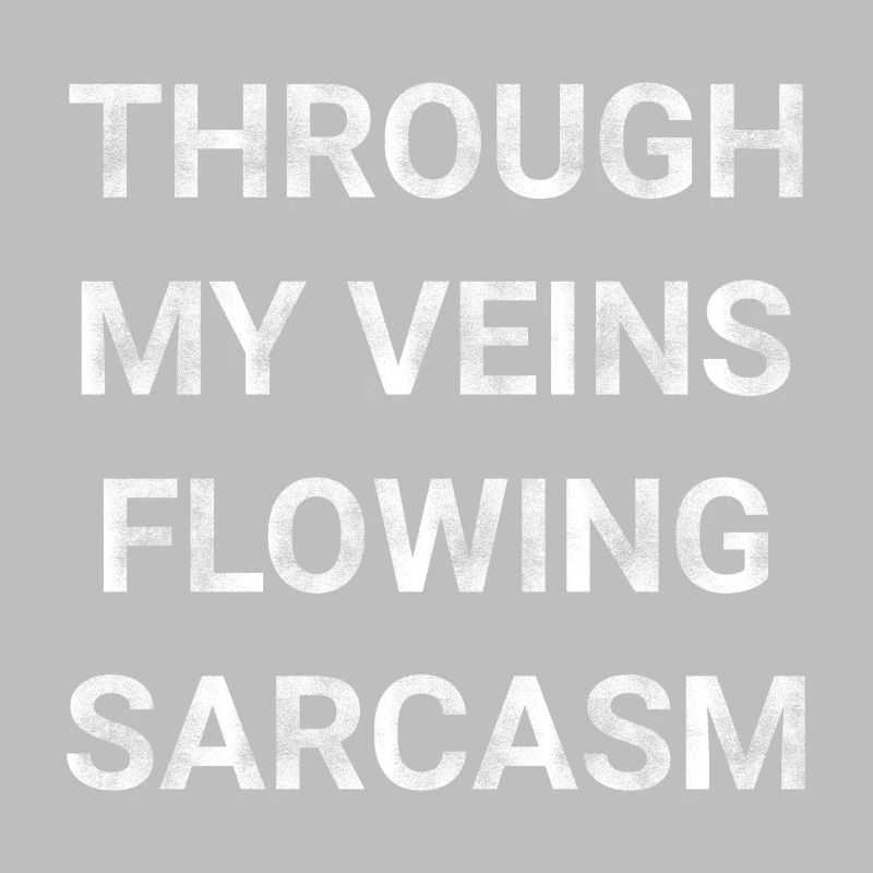 Through my veins flowing Sarcasm
