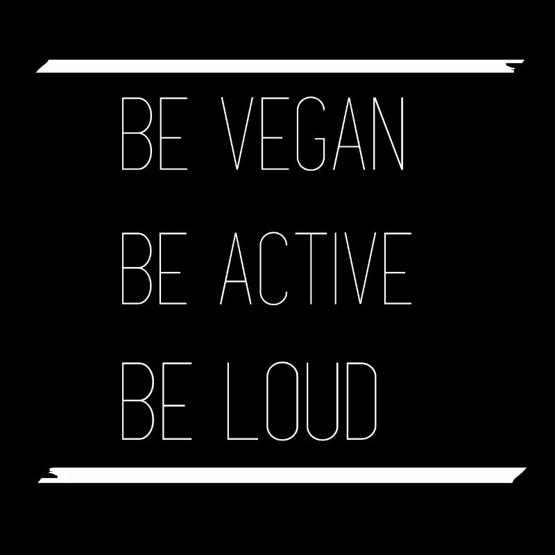 Be vegan be active be loud